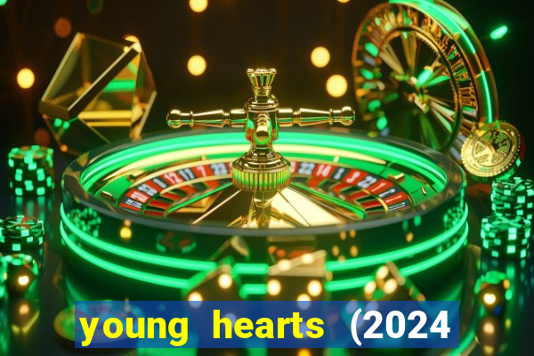 young hearts (2024 assistir online gratis)